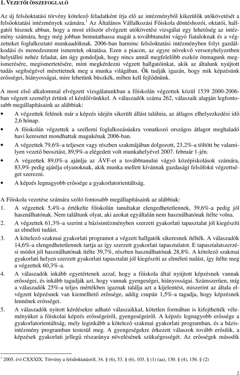 bemutathassa magát a továbbtanulni vágyó fiataloknak és a végzetteket foglalkoztató munkaadóknak. 2006-ban harminc felsıoktatási intézményben folyt gazdálkodási és menedzsment ismeretek oktatása.