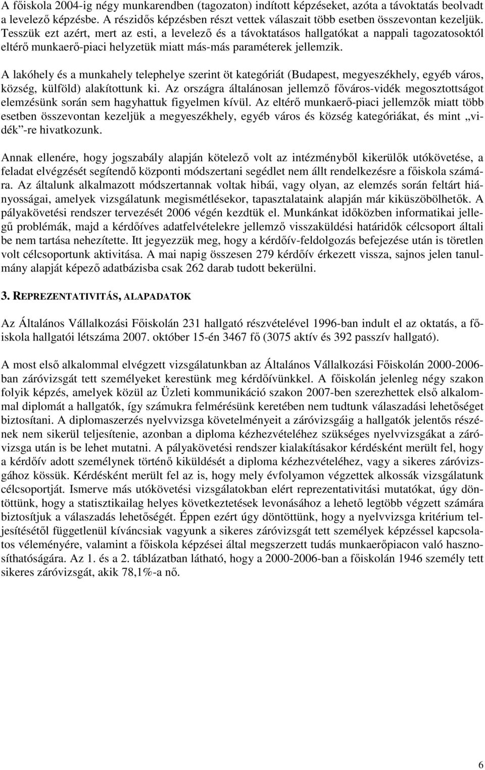 A lakóhely és a munkahely telephelye szerint öt kategóriát (Budapest, megyeszékhely, egyéb város, község, külföld) alakítottunk ki.