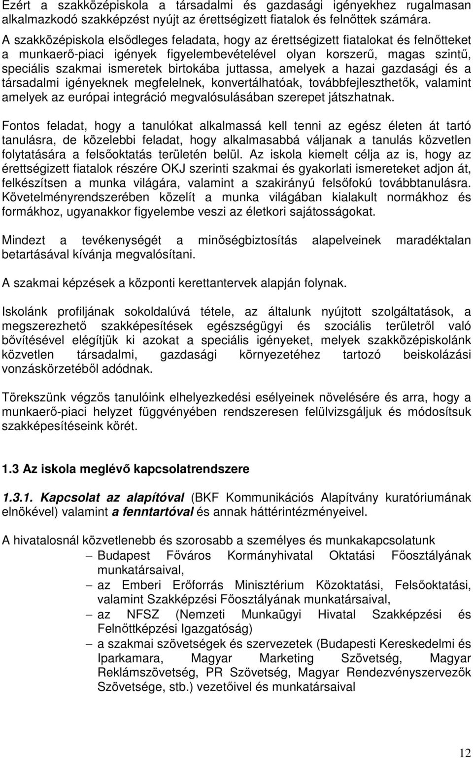 juttassa, amelyek a hazai gazdasági és a társadalmi igényeknek megfelelnek, konvertálhatóak, továbbfejleszthetők, valamint amelyek az európai integráció megvalósulásában szerepet játszhatnak.