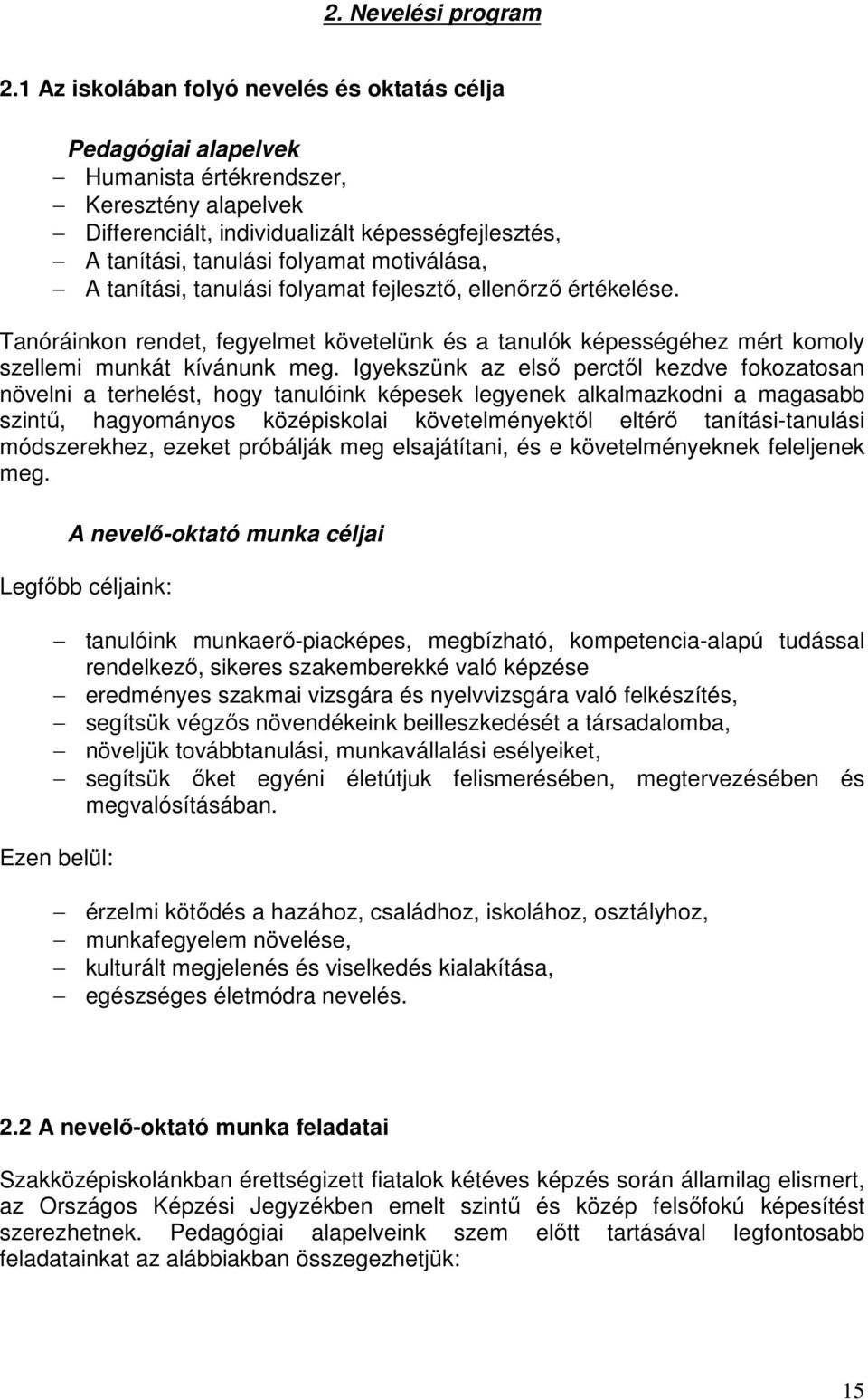 motiválása, A tanítási, tanulási folyamat fejlesztő, ellenőrző értékelése. Tanóráinkon rendet, fegyelmet követelünk és a tanulók képességéhez mért komoly szellemi munkát kívánunk meg.