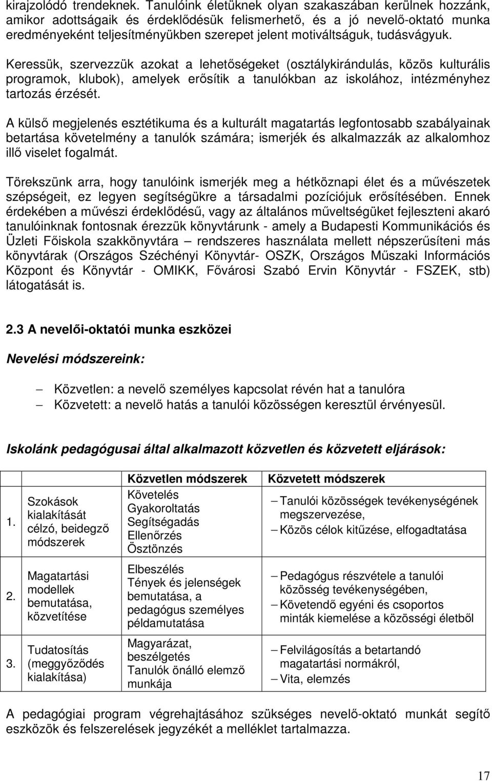 tudásvágyuk. Keressük, szervezzük azokat a lehetőségeket (osztálykirándulás, közös kulturális programok, klubok), amelyek erősítik a tanulókban az iskolához, intézményhez tartozás érzését.