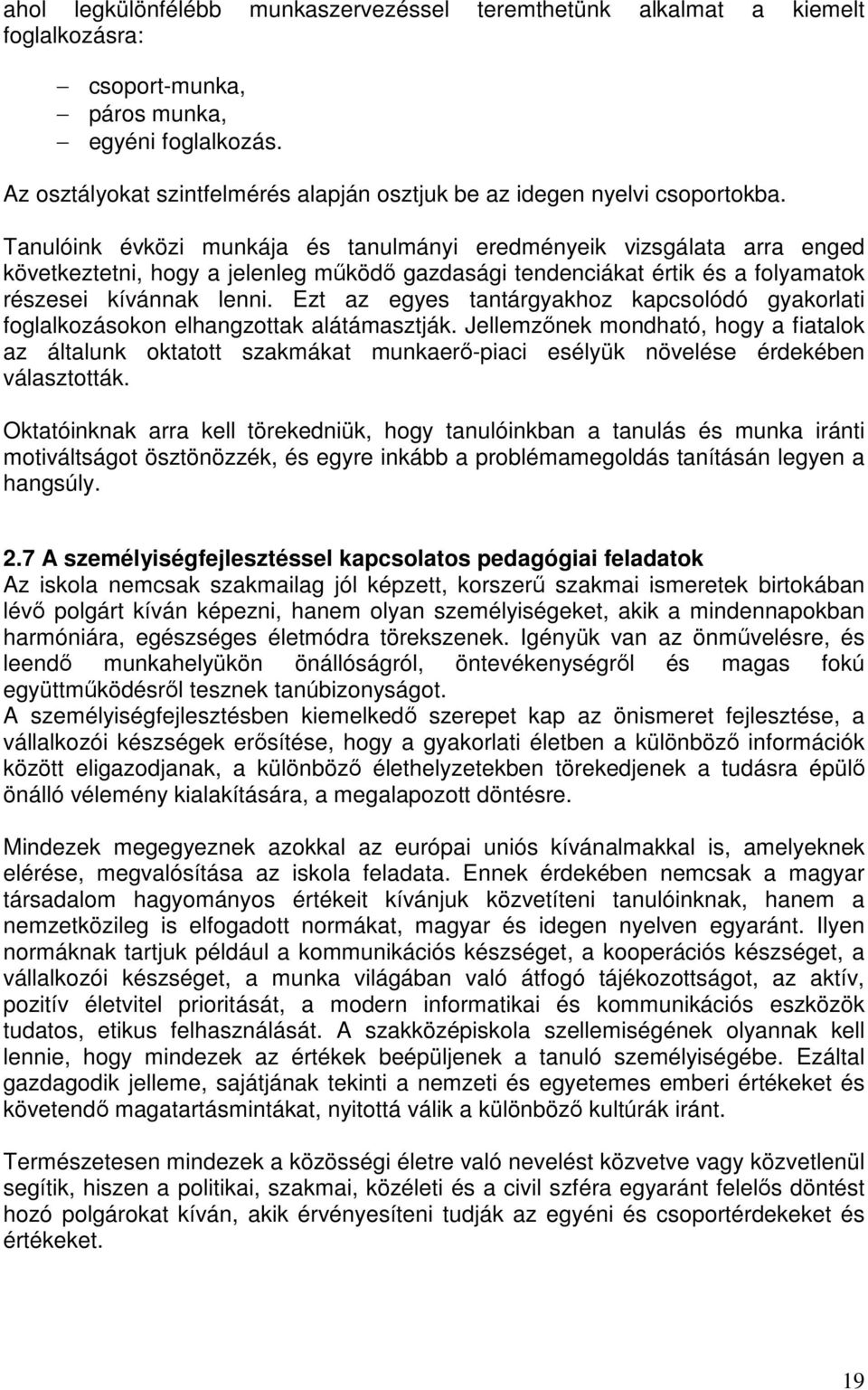 Tanulóink évközi munkája és tanulmányi eredményeik vizsgálata arra enged következtetni, hogy a jelenleg működő gazdasági tendenciákat értik és a folyamatok részesei kívánnak lenni.