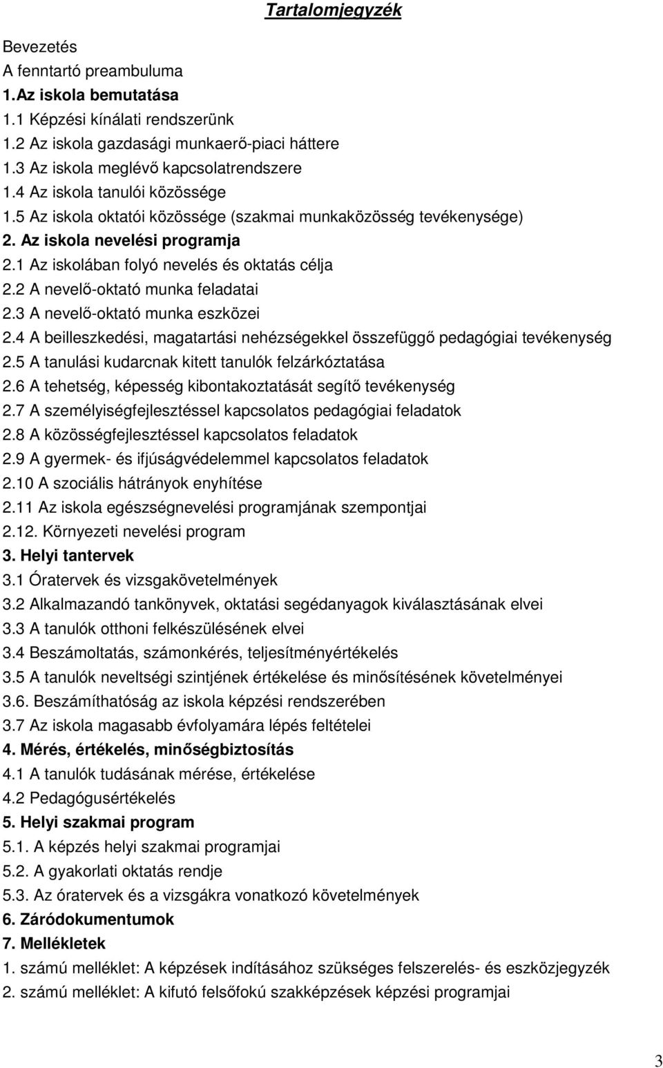 2 A nevelő-oktató munka feladatai 2.3 A nevelő-oktató munka eszközei 2.4 A beilleszkedési, magatartási nehézségekkel összefüggő pedagógiai tevékenység 2.