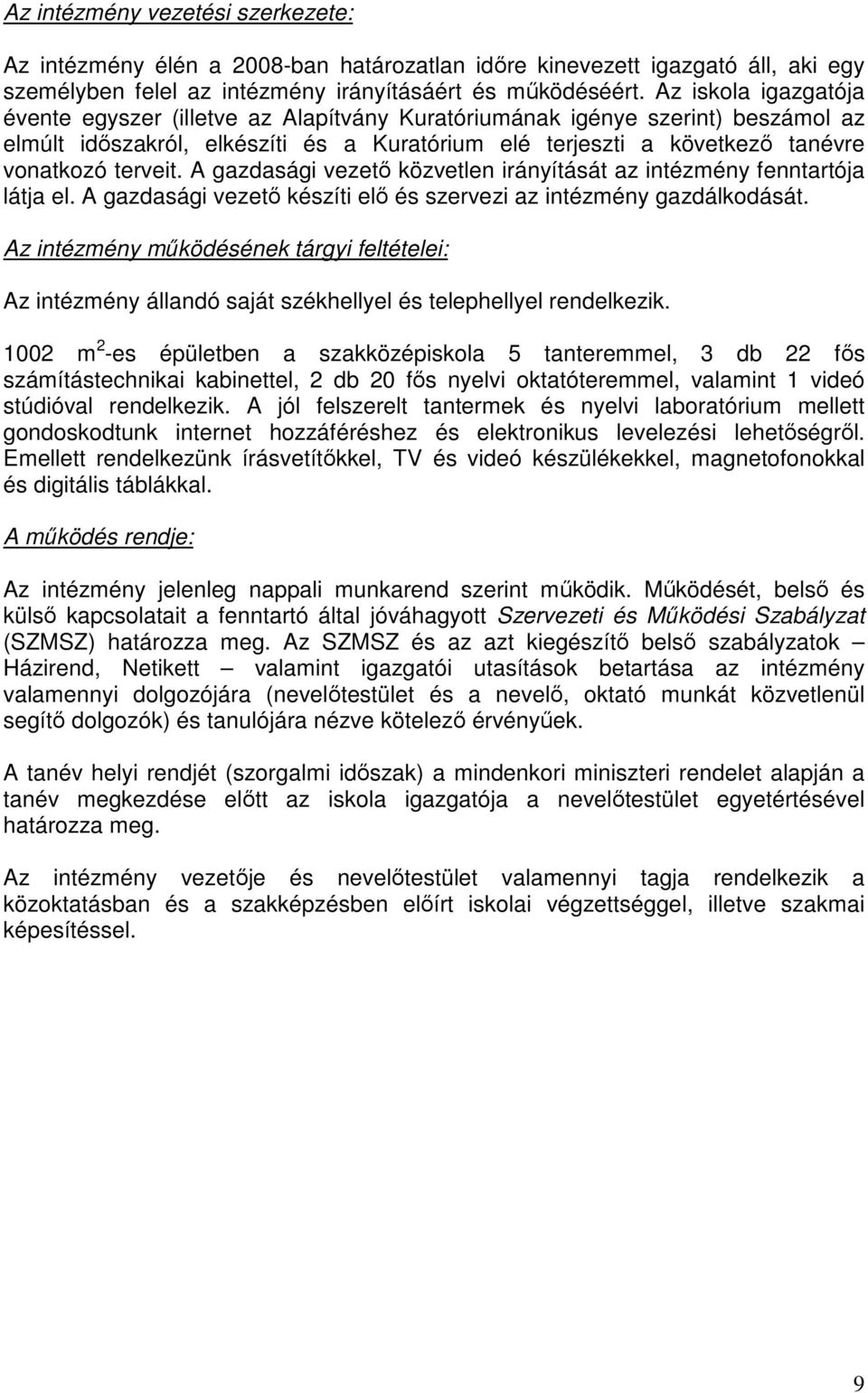 A gazdasági vezető közvetlen irányítását az intézmény fenntartója látja el. A gazdasági vezető készíti elő és szervezi az intézmény gazdálkodását.