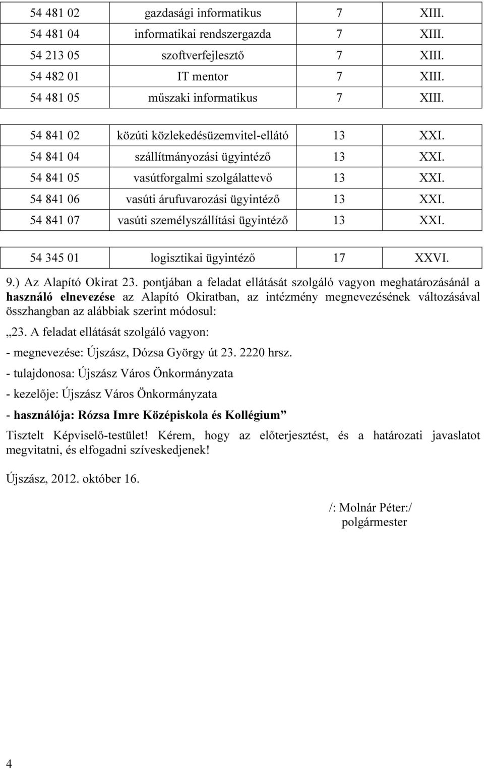 54 841 07 vasúti személyszállítási ügyintéző 13 XXI. 54 345 01 logisztikai ügyintéző 17 XXVI. 9.) Az Alapító Okirat 23.