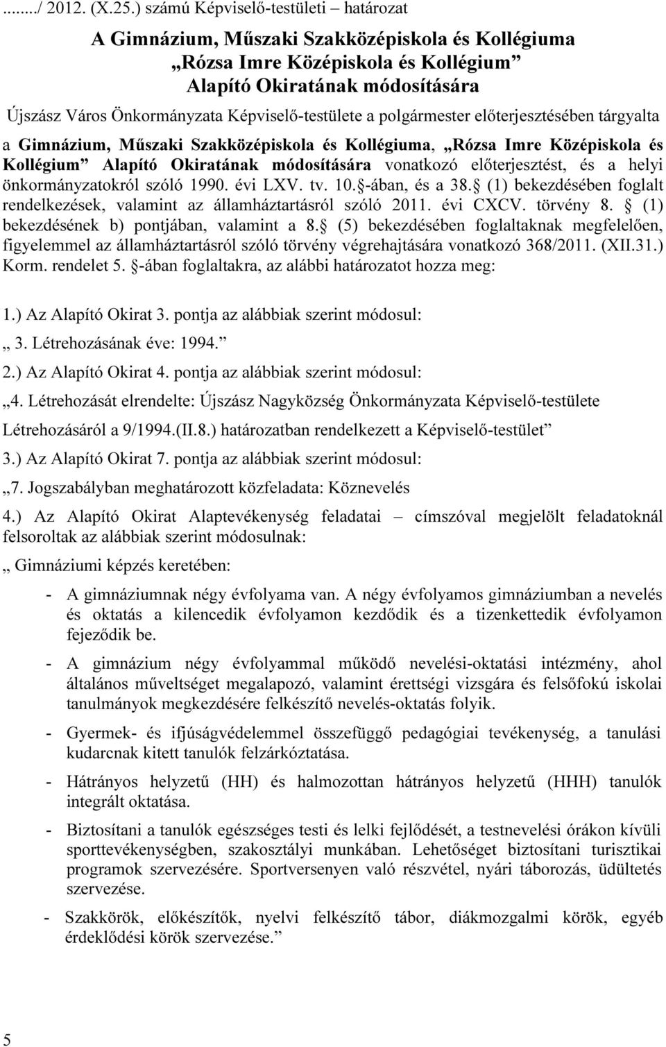 Képviselő-testülete a polgármester előterjesztésében tárgyalta a Gimnázium, Műszaki Szakközépiskola és Kollégiuma, Rózsa Imre Középiskola és Kollégium Alapító Okiratának módosítására vonatkozó