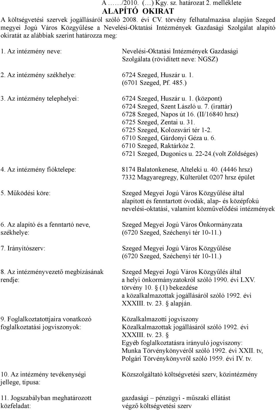 Az intézmény neve: Nevelési-Oktatási Intézmények Gazdasági Szolgálata (rövidített neve: NGSZ) 2. Az intézmény székhelye: 6724 Szeged, Huszár u. 1. (6701 Szeged, Pf. 485.) 3.
