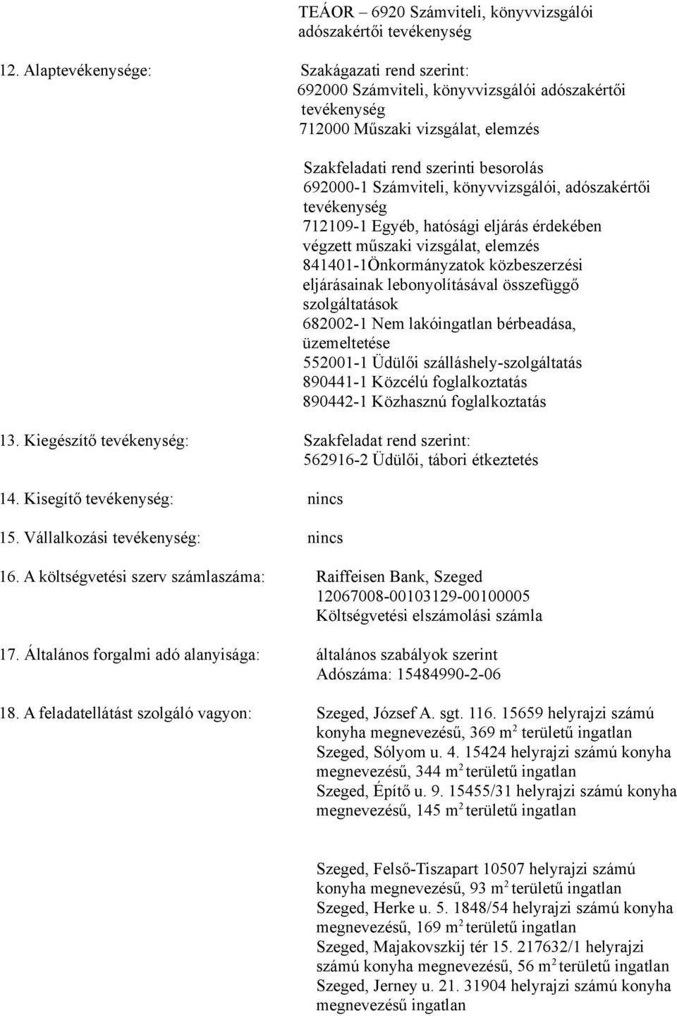 könyvvizsgálói, adószakértői tevékenység 712109-1 Egyéb, hatósági eljárás érdekében végzett műszaki vizsgálat, elemzés 841401-1Önkormányzatok közbeszerzési eljárásainak lebonyolításával összefüggő