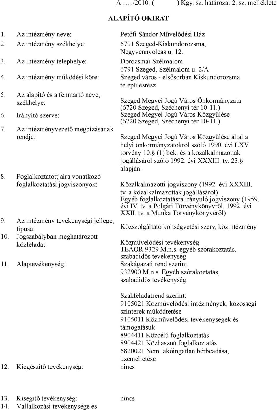 Az alapító és a fenntartó neve, székhelye: Szeged Megyei Jogú Város Önkormányzata (6720 Szeged, Széchenyi tér 10-11.) 6.