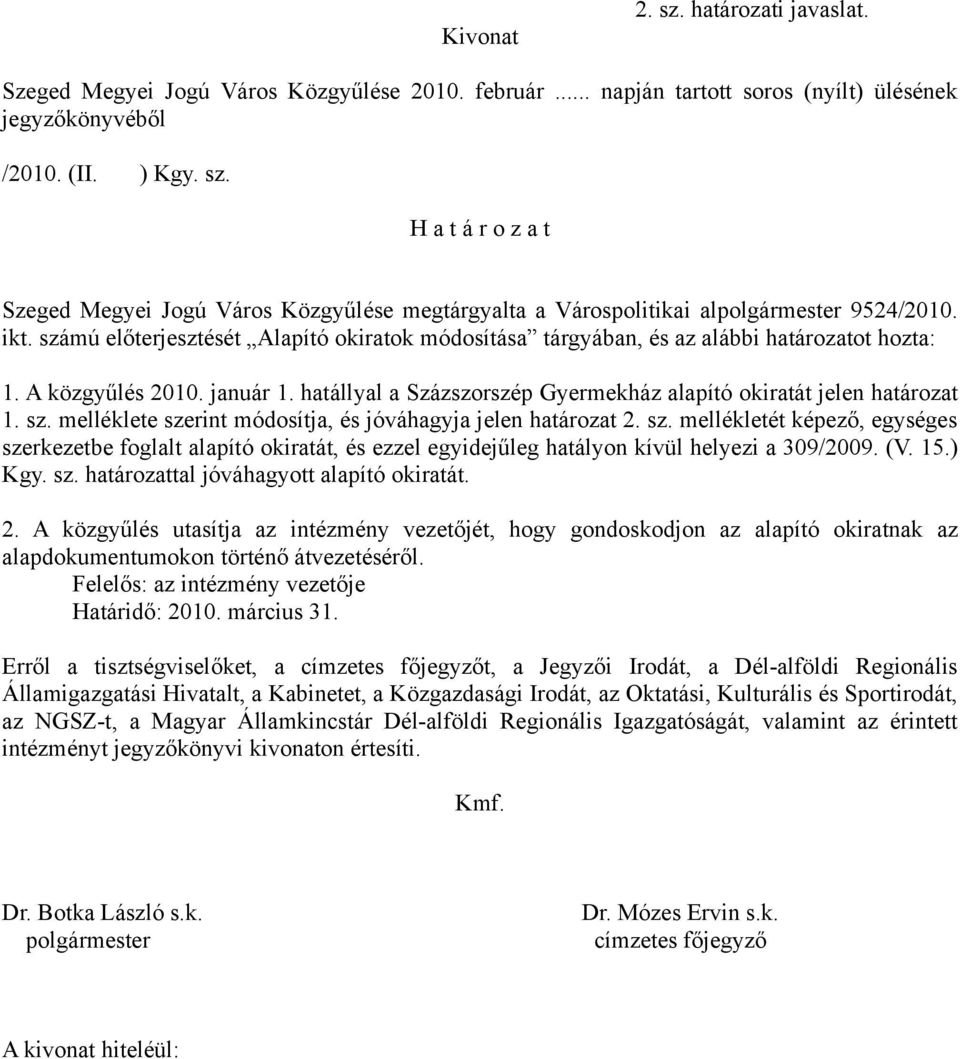 sz. melléklete szerint módosítja, és jóváhagyja jelen határozat 2. sz. mellékletét képező, egységes szerkezetbe foglalt alapító okiratát, és ezzel egyidejűleg hatályon kívül helyezi a 309/2009. (V.