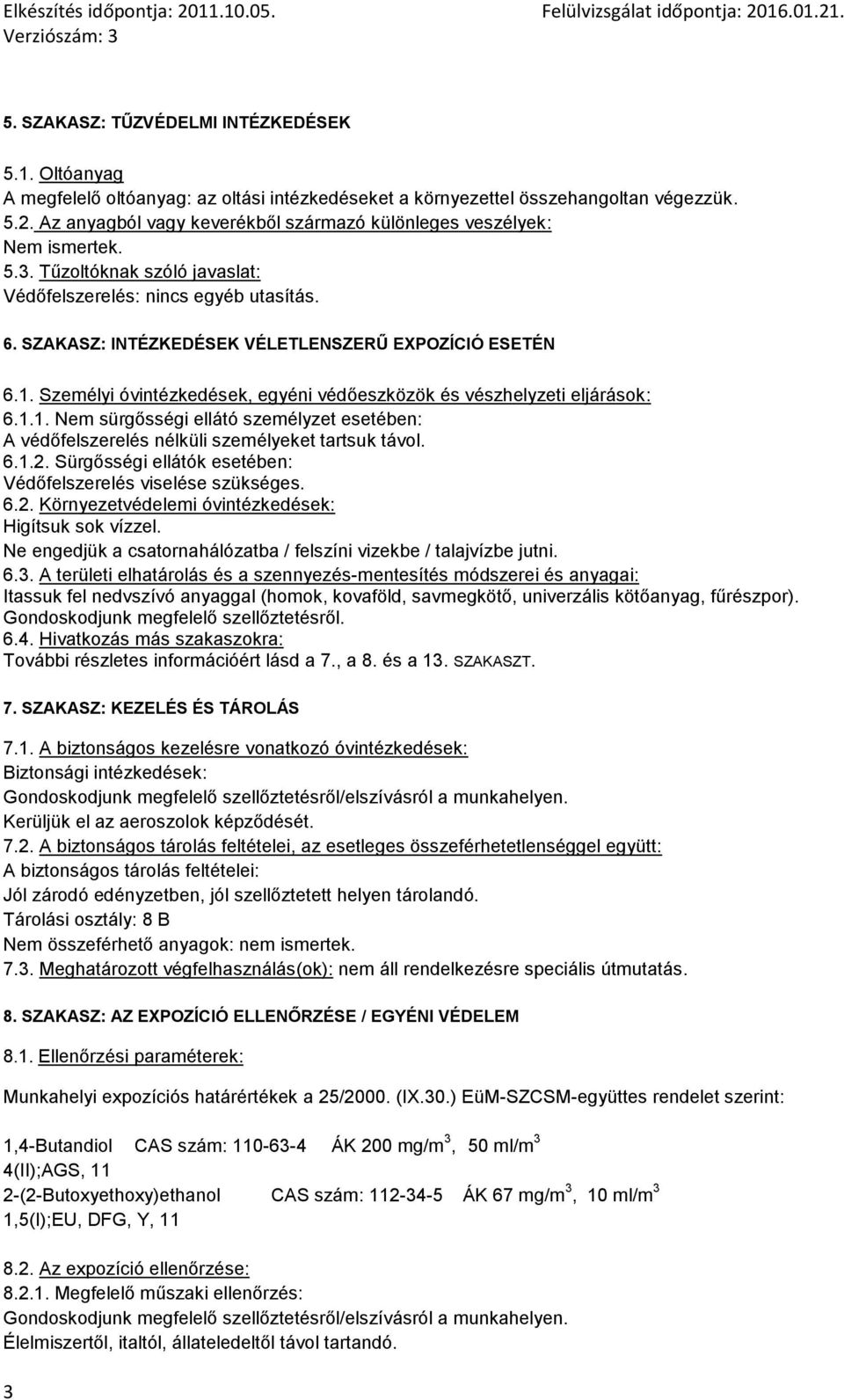 SZAKASZ: INTÉZKEDÉSEK VÉLETLENSZERŰ EXPOZÍCIÓ ESETÉN 6.1. Személyi óvintézkedések, egyéni védőeszközök és vészhelyzeti eljárások: 6.1.1. Nem sürgősségi ellátó személyzet esetében: A védőfelszerelés nélküli személyeket tartsuk távol.