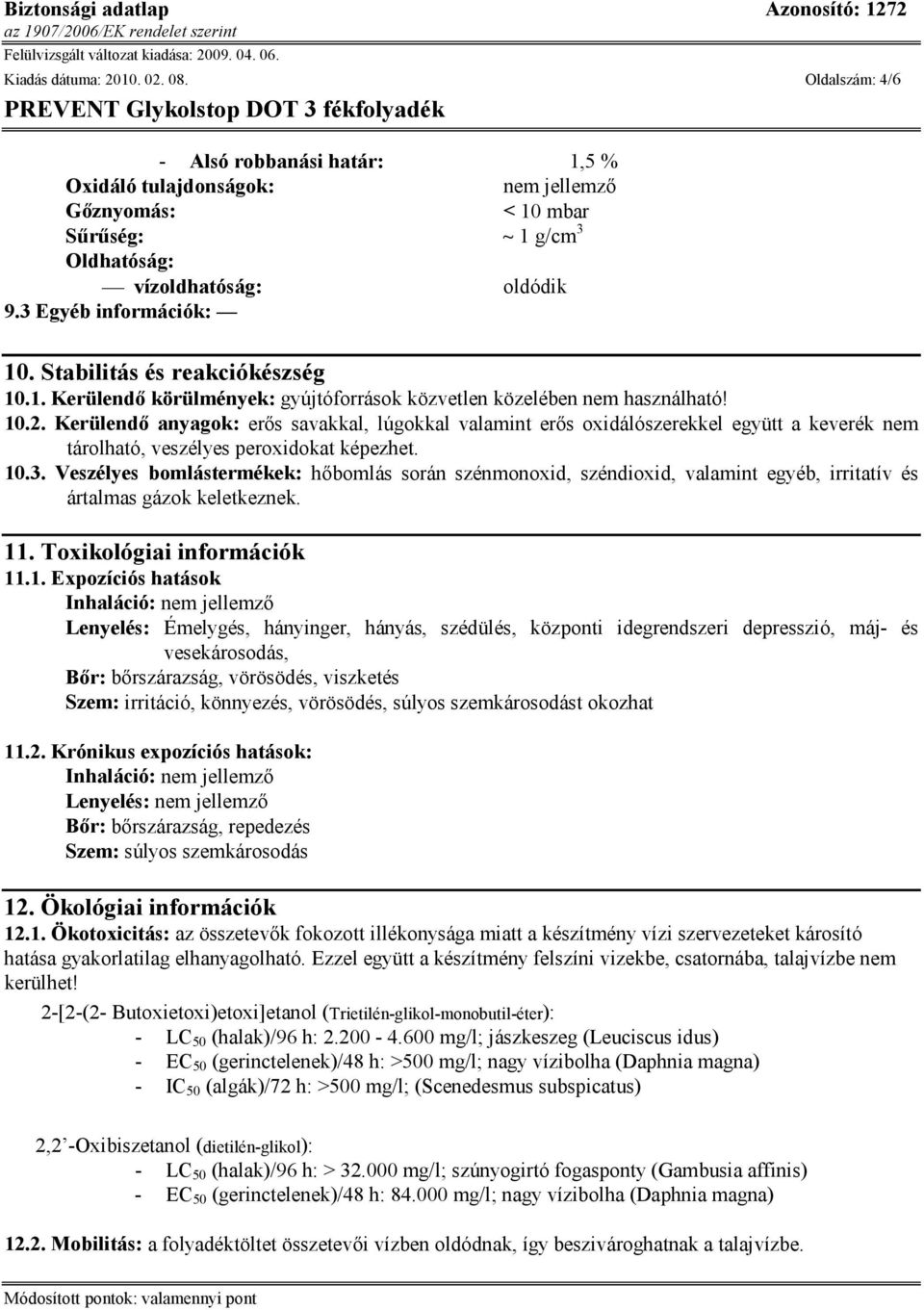 Kerülendő anyagok: erős savakkal, lúgokkal valamint erős oxidálószerekkel együtt a keverék nem tárolható, veszélyes peroxidokat képezhet. 10.3.