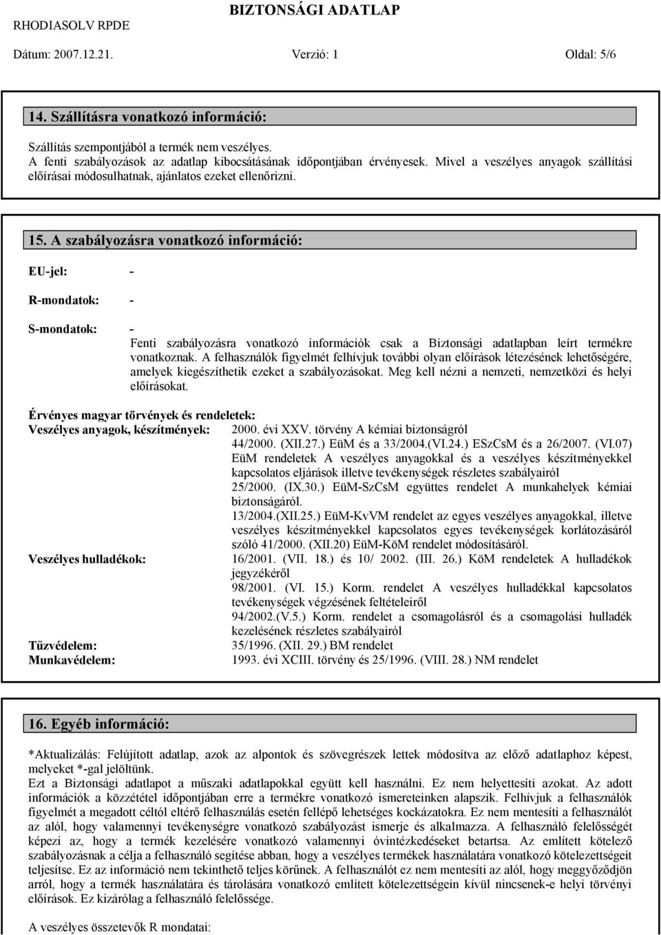 A szabályozásra vonatkozó információ: S-mondatok: - Fenti szabályozásra vonatkozó információk csak a Biztonsági adatlapban leírt termékre vonatkoznak.