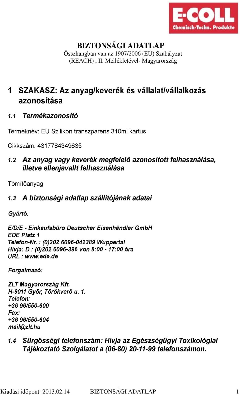2 Az anyag vagy keverék megfelelő azonosított felhasználása, illetve ellenjavallt felhasználása Tömítőanyag 1.