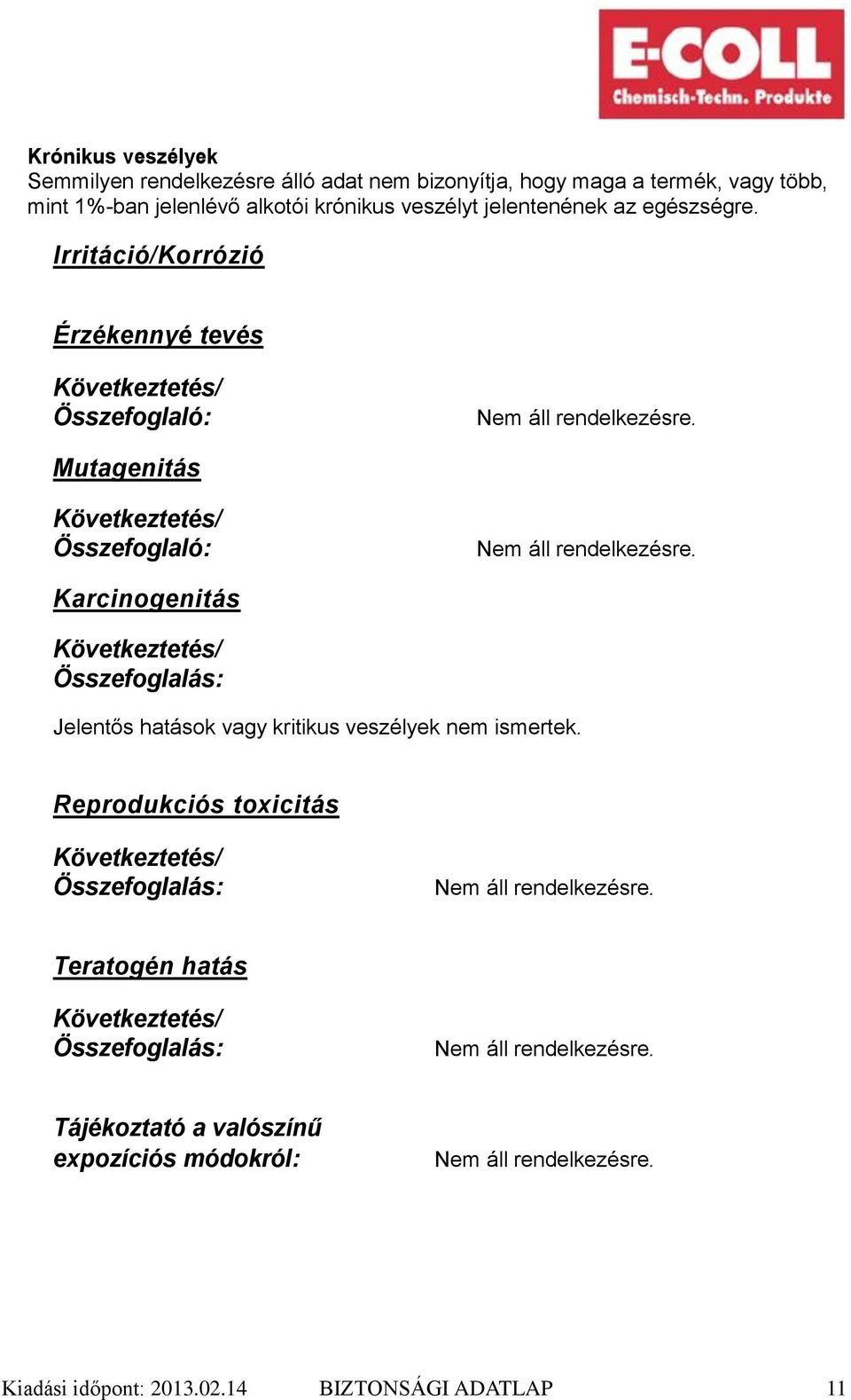 Karcinogenitás Következtetés/ Összefoglalás: Jelentős hatások vagy kritikus veszélyek nem ismertek.
