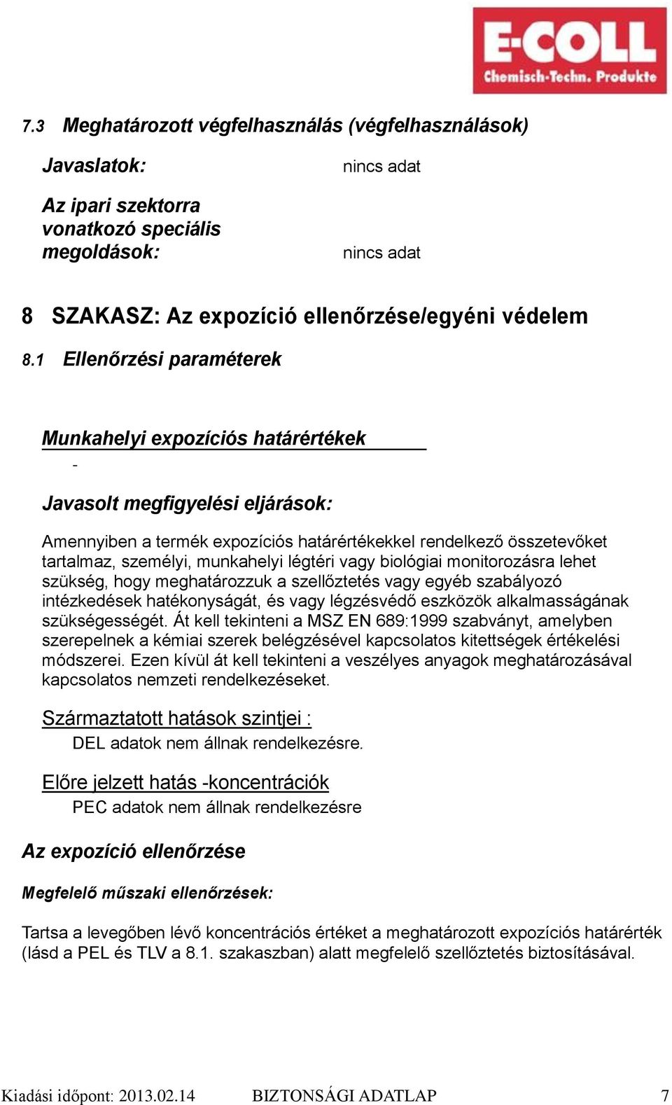 légtéri vagy biológiai monitorozásra lehet szükség, hogy meghatározzuk a szellőztetés vagy egyéb szabályozó intézkedések hatékonyságát, és vagy légzésvédő eszközök alkalmasságának szükségességét.