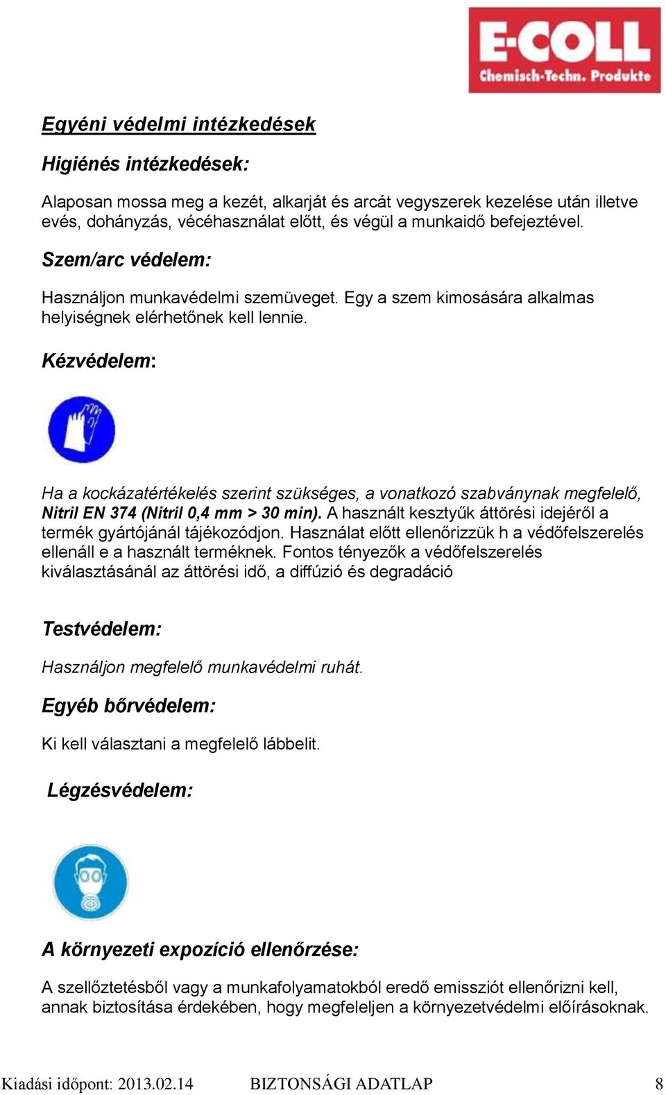 Kézvédelem: Ha a kockázatértékelés szerint szükséges, a vonatkozó szabványnak megfelelő, Nitril EN 374 (Nitril 0,4 mm > 30 min).