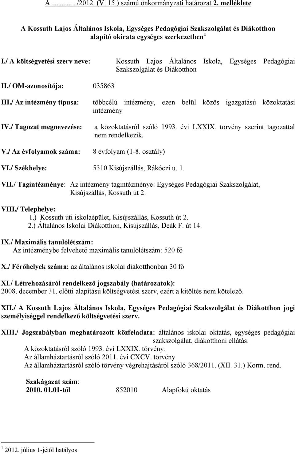 / Az vfolyamok száma: többclú intzmny, ezen belül közös igazgatású közoktatási intzmny a közoktatásról szóló 1993. vi LXXIX. törvny szerint tagozattal nem rendelkezik. 8 vfolyam (1-8. osztály) VI.