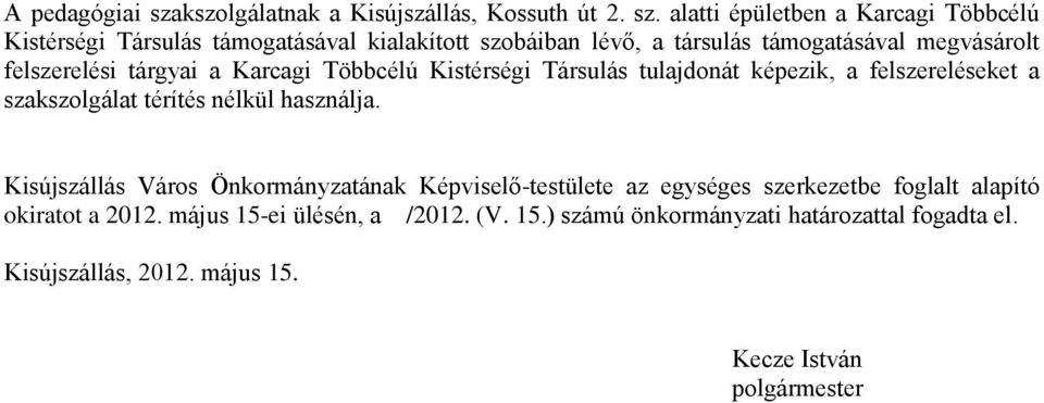 alatti pületben a Karcagi Többclú Kistrsgi Társulás támogatásával kialakított szobáiban lvő, a társulás támogatásával megvásárolt felszerelsi