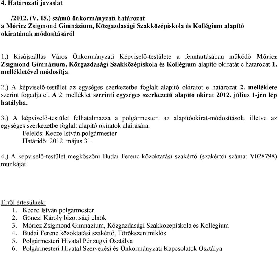 2.) A kpviselő-testület az egysges szerkezetbe foglalt alapító okiratot e határozat 2. mellklete szerint fogadja el. A 2. mellklet szerinti egysges szerkezetű alapító okirat 2012.