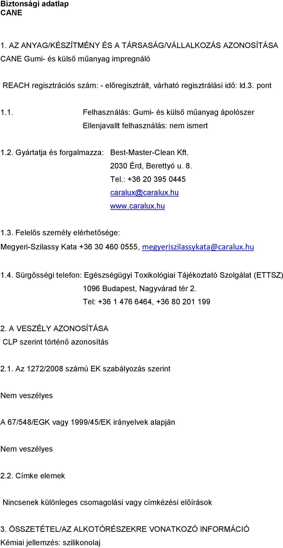 hu 1.4. Sürgősségi telefon: Egészségügyi Toxikológiai Tájékoztató Szolgálat (ETTSZ) 1096 Budapest, Nagyvárad tér 2. Tel: +36 1 476 6464, +36 80 201 199 2.