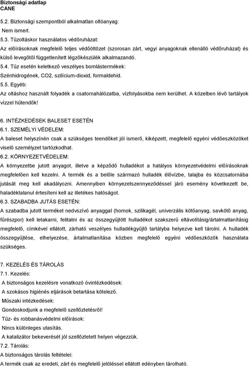 5.4. Tűz esetén keletkező veszélyes bomlástermékek: Szénhidrogének, CO2, szilícium-dioxid, formaldehid. 5.5. Egyéb: Az oltáshoz használt folyadék a csatornahálózatba, vízfolyásokba nem kerülhet.