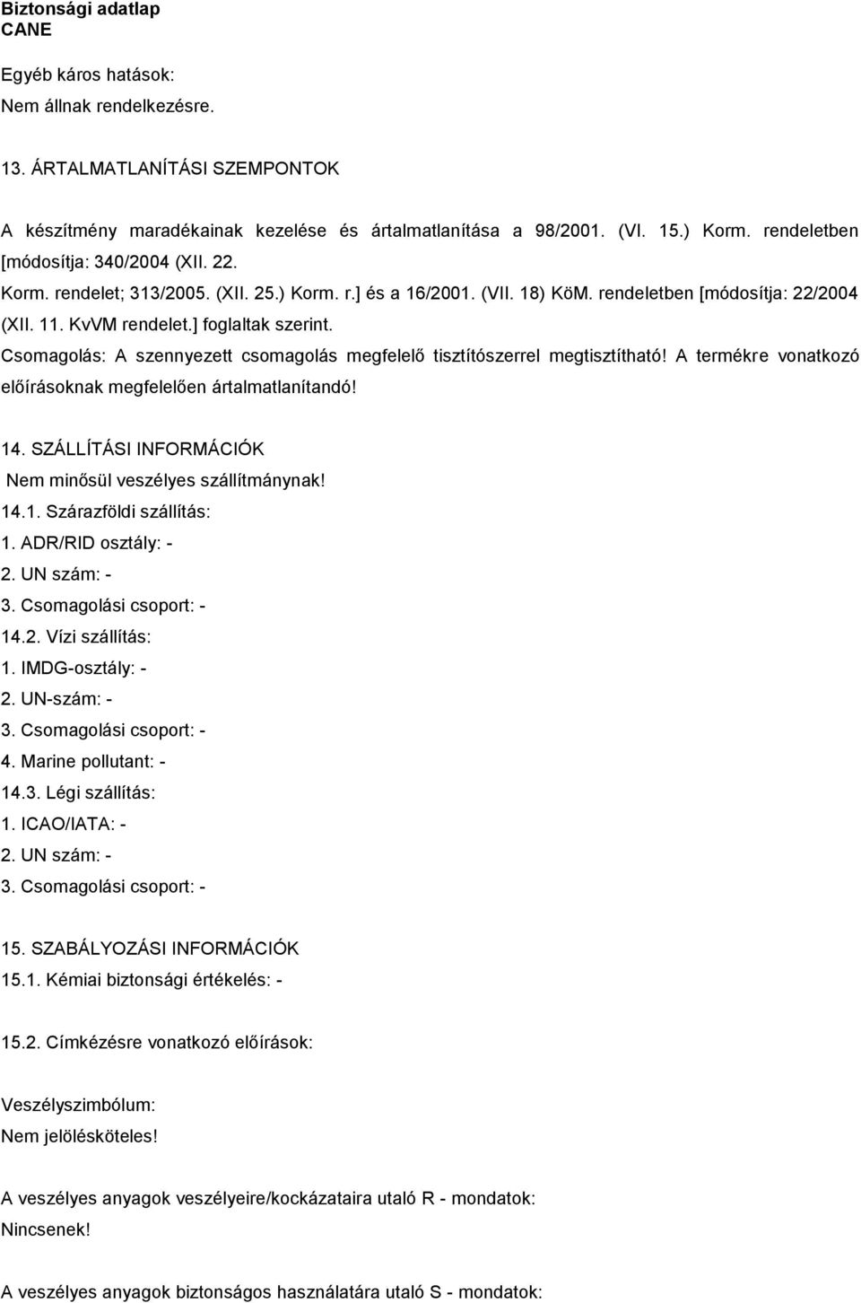 Csomagolás: A szennyezett csomagolás megfelelő tisztítószerrel megtisztítható! A termékre vonatkozó előírásoknak megfelelően ártalmatlanítandó! 14.