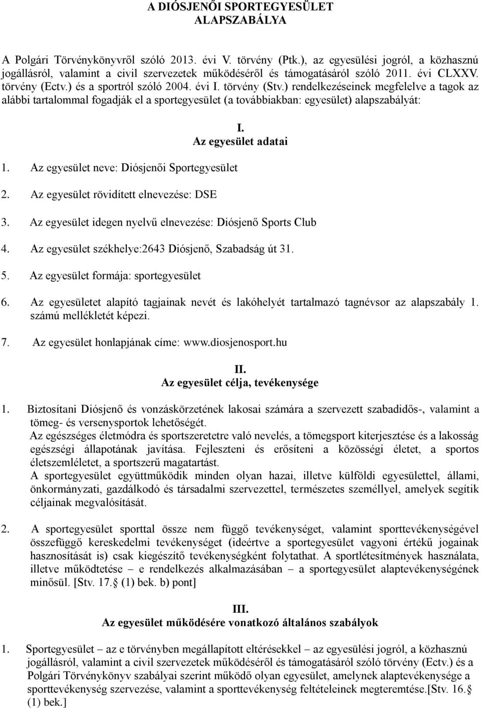 ) rendelkezéseinek megfelelve a tagok az alábbi tartalommal fogadják el a sportegyesület (a továbbiakban: egyesület) alapszabályát: 1. Az egyesület neve: Diósjenői Sportegyesület 2.