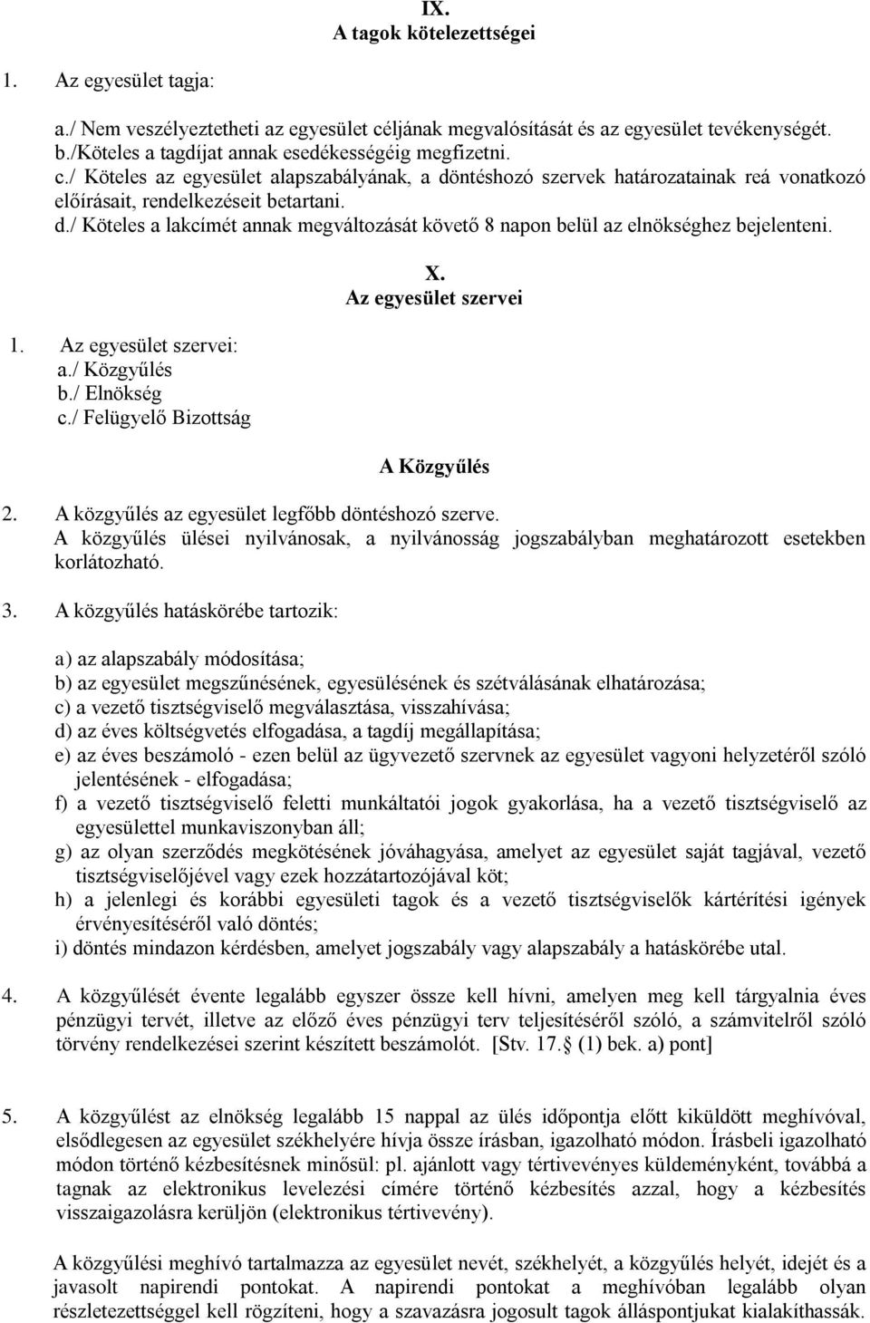 1. Az egyesület szervei: a./ Közgyűlés b./ Elnökség c./ Felügyelő Bizottság X. Az egyesület szervei A Közgyűlés 2. A közgyűlés az egyesület legfőbb döntéshozó szerve.