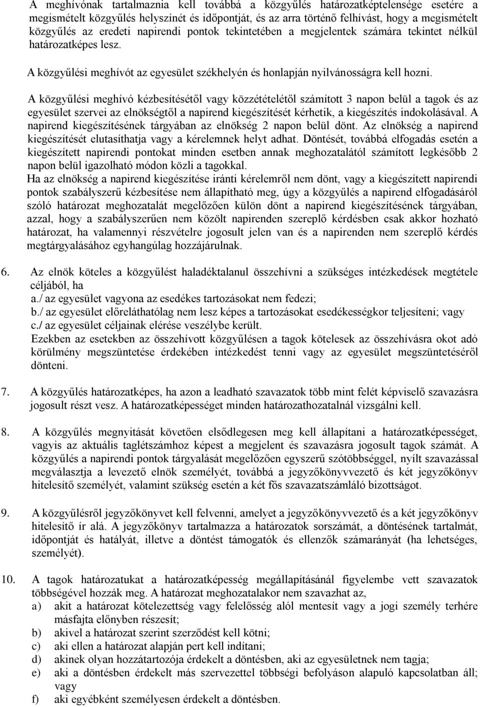 A közgyűlési meghívó kézbesítésétől vagy közzétételétől számított 3 napon belül a tagok és az egyesület szervei az elnökségtől a napirend kiegészítését kérhetik, a kiegészítés indokolásával.