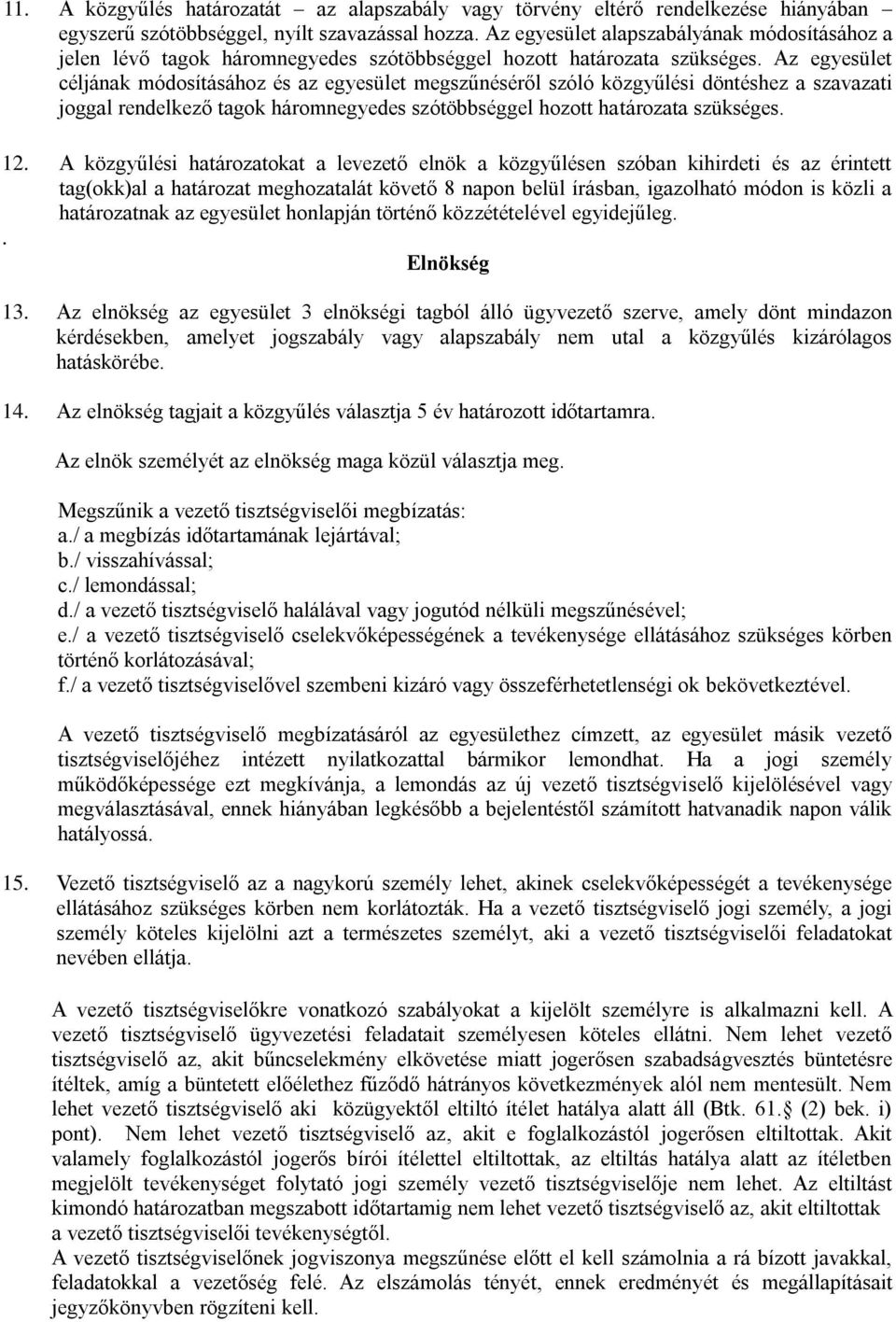 Az egyesület céljának módosításához és az egyesület megszűnéséről szóló közgyűlési döntéshez a szavazati joggal rendelkező tagok háromnegyedes szótöbbséggel hozott határozata szükséges. 12.