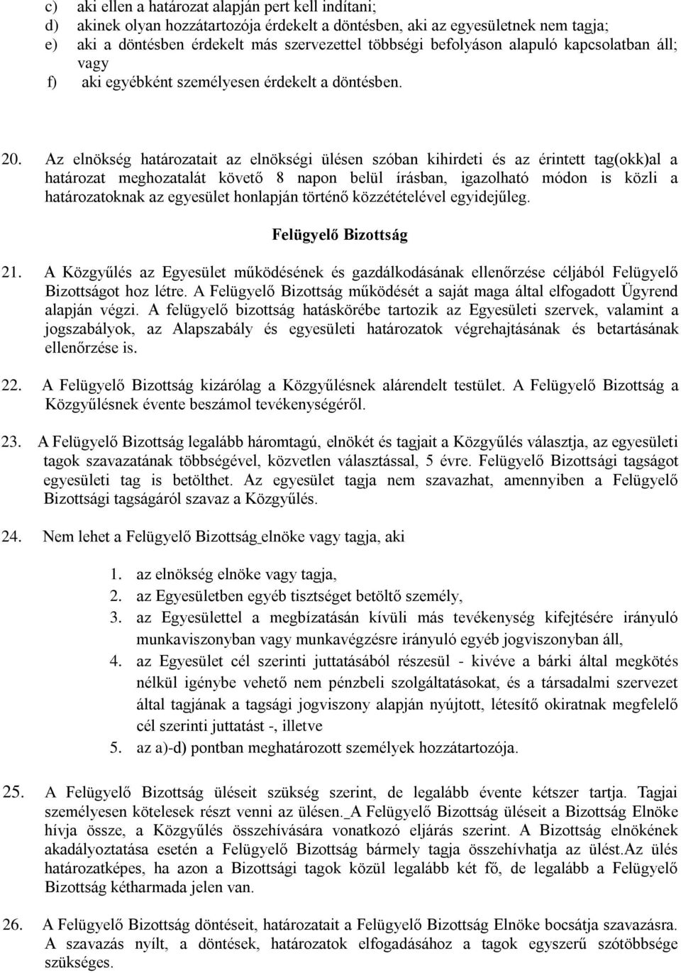 Az elnökség határozatait az elnökségi ülésen szóban kihirdeti és az érintett tag(okk)al a határozat meghozatalát követő 8 napon belül írásban, igazolható módon is közli a határozatoknak az egyesület