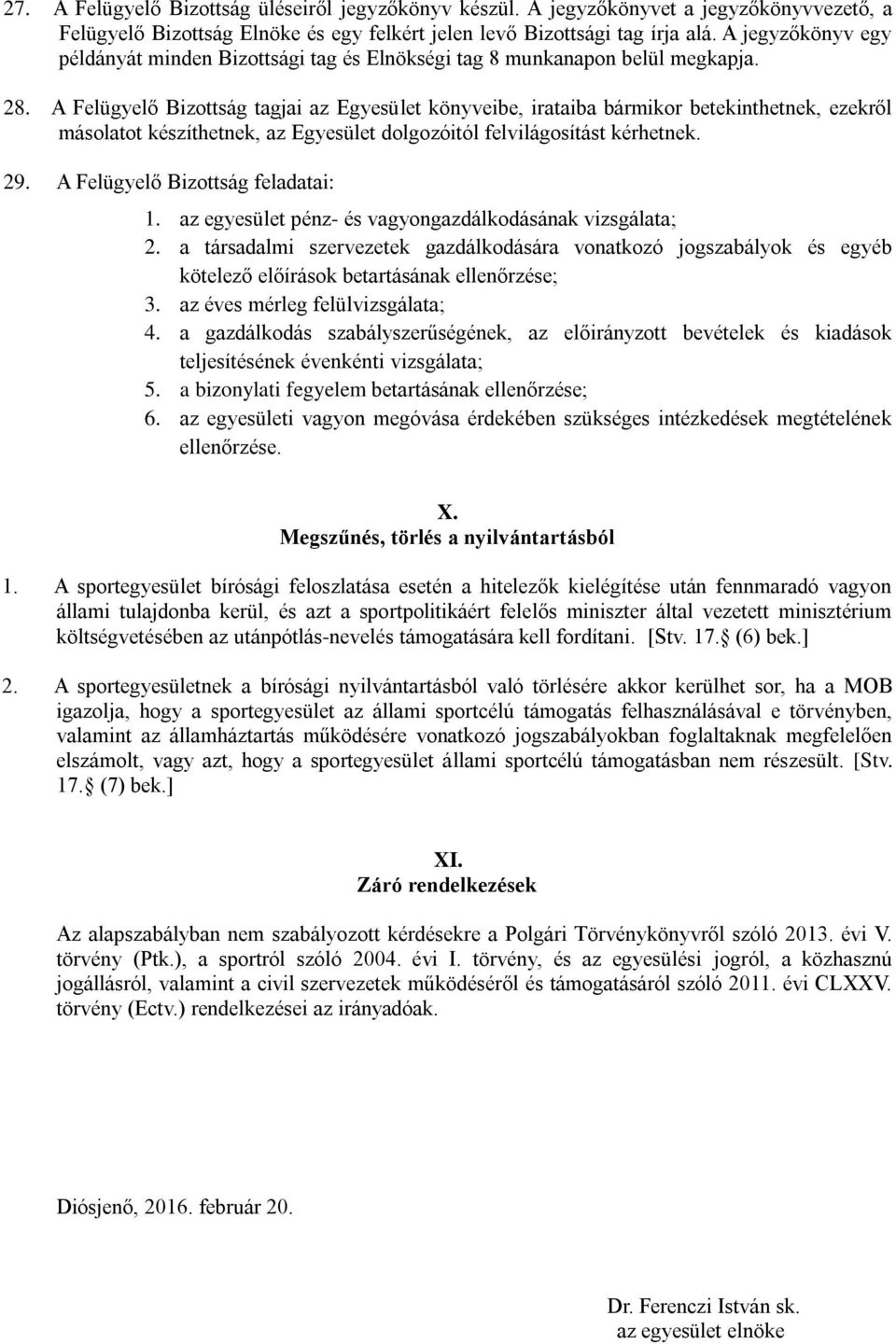 A Felügyelő Bizottság tagjai az Egyesület könyveibe, irataiba bármikor betekinthetnek, ezekről másolatot készíthetnek, az Egyesület dolgozóitól felvilágosítást kérhetnek. 29.