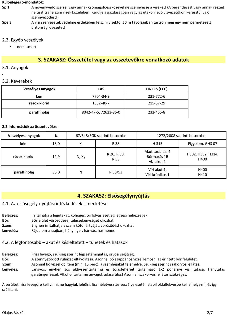 ) Spe 3 A vízi szervezetek védelme érdekében felszíni vizektől 50 m távolságban tartson meg egy nem permetezett biztonsági övezetet! 2.3. Egyéb veszélyek nem ismert 3.1. Anyagok - 3.2. Keverékek 3.