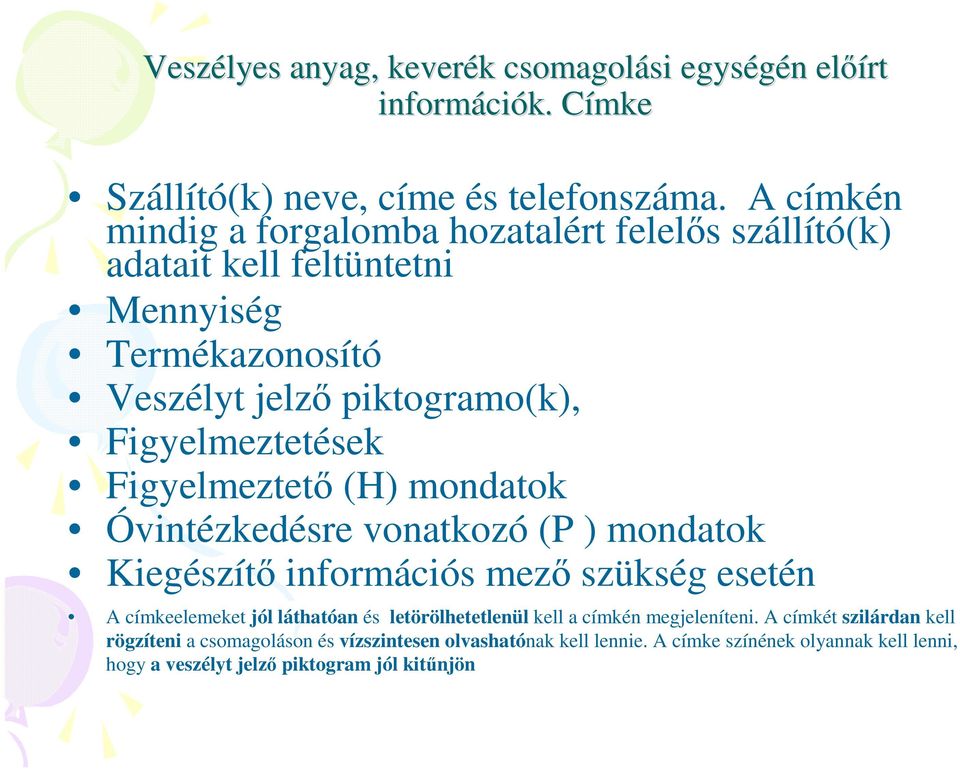 Figyelmeztetı (H) mondatok Óvintézkedésre vonatkozó (P ) mondatok Kiegészítı információs mezı szükség esetén A címkeelemeket jól láthatóan és letörölhetetlenül