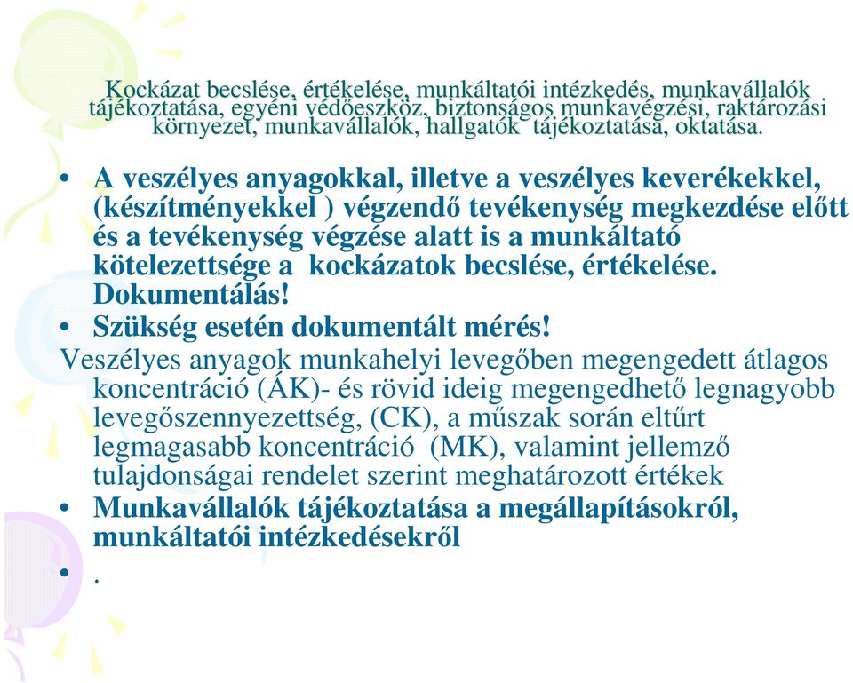 A veszélyes anyagokkal, illetve a veszélyes keverékekkel, (készítményekkel ) végzendı tevékenység megkezdése elıtt és a tevékenység végzése alatt is a munkáltató kötelezettsége a kockázatok becslése,