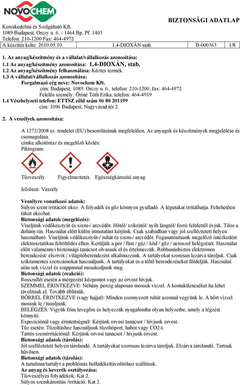 4 Vészhelyzeti telefon: ETTSZ zöld szám 06 80 201199 cím: 1096 Budapest, Nagyvárad tér 2. 2. A veszélyek azonosítása: A 1272/2008 sz.