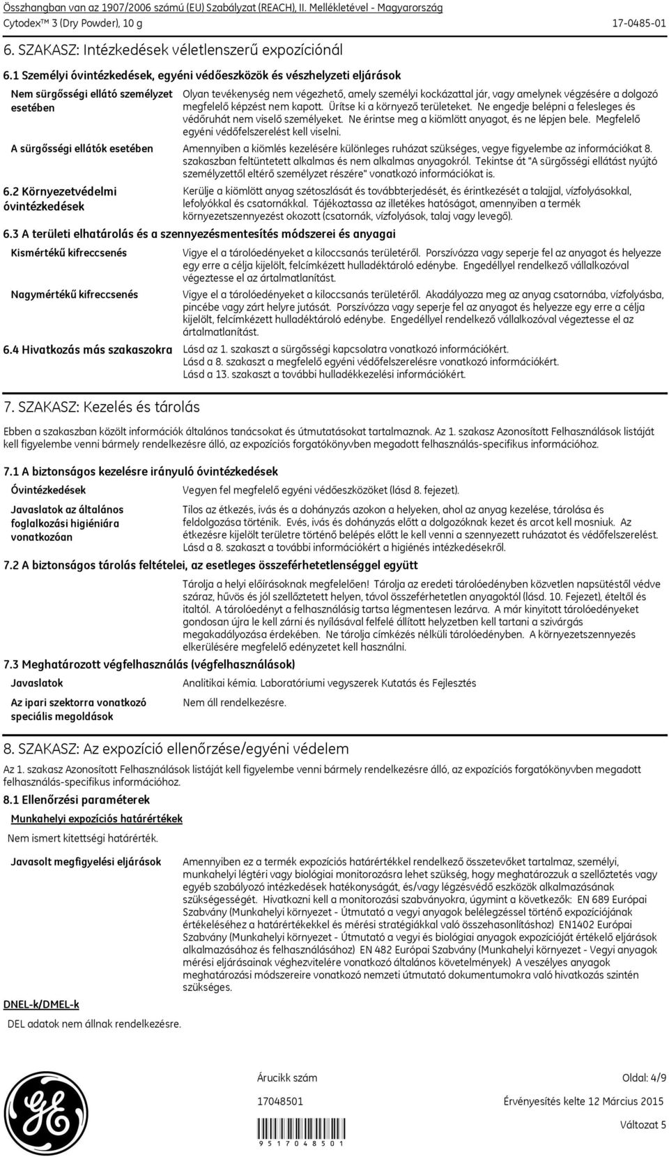 2 Környezetvédelmi óvintézkedések Kismértékű kifreccsenés Nagymértékű kifreccsenés Olyan tevékenység nem végezhető, amely személyi kockázattal jár, vagy amelynek végzésére a dolgozó megfelelő képzést