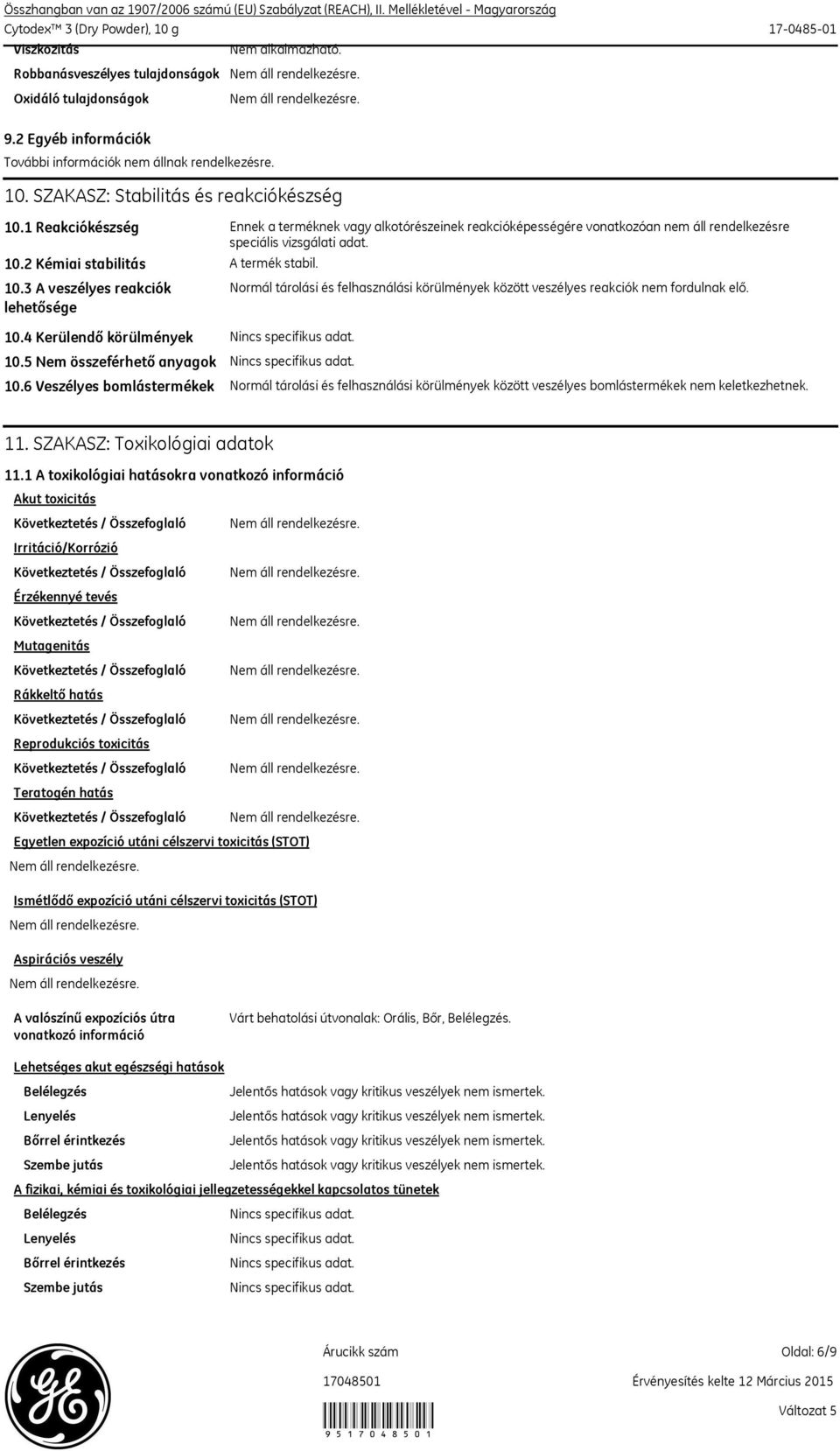 1 Reakciókészség Ennek a terméknek vagy alkotórészeinek reakcióképességére vonatkozóan nem áll rendelkezésre speciális vizsgálati adat. 10.2 Kémiai stabilitás 10.3 A veszélyes reakciók lehetősége 10.