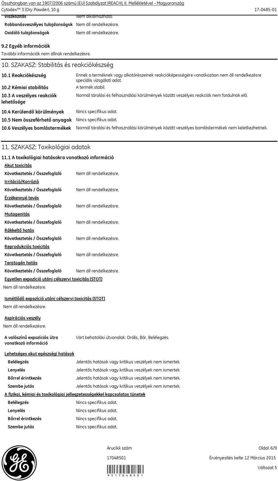 1 Reakciókészség Ennek a terméknek vagy alkotórészeinek reakcióképességére vonatkozóan nem áll rendelkezésre speciális vizsgálati adat. 10.2 Kémiai stabilitás 10.3 A veszélyes reakciók lehetősége 10.