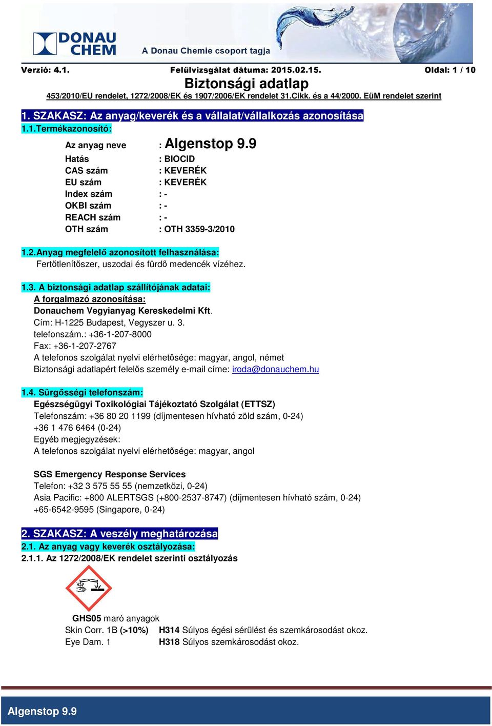 A biztonsági adatlap szállítójának adatai: A forgalmazó azonosítása: Donauchem Vegyianyag Kereskedelmi Kft. Cím: H-1225 Budapest, Vegyszer u. 3. telefonszám.