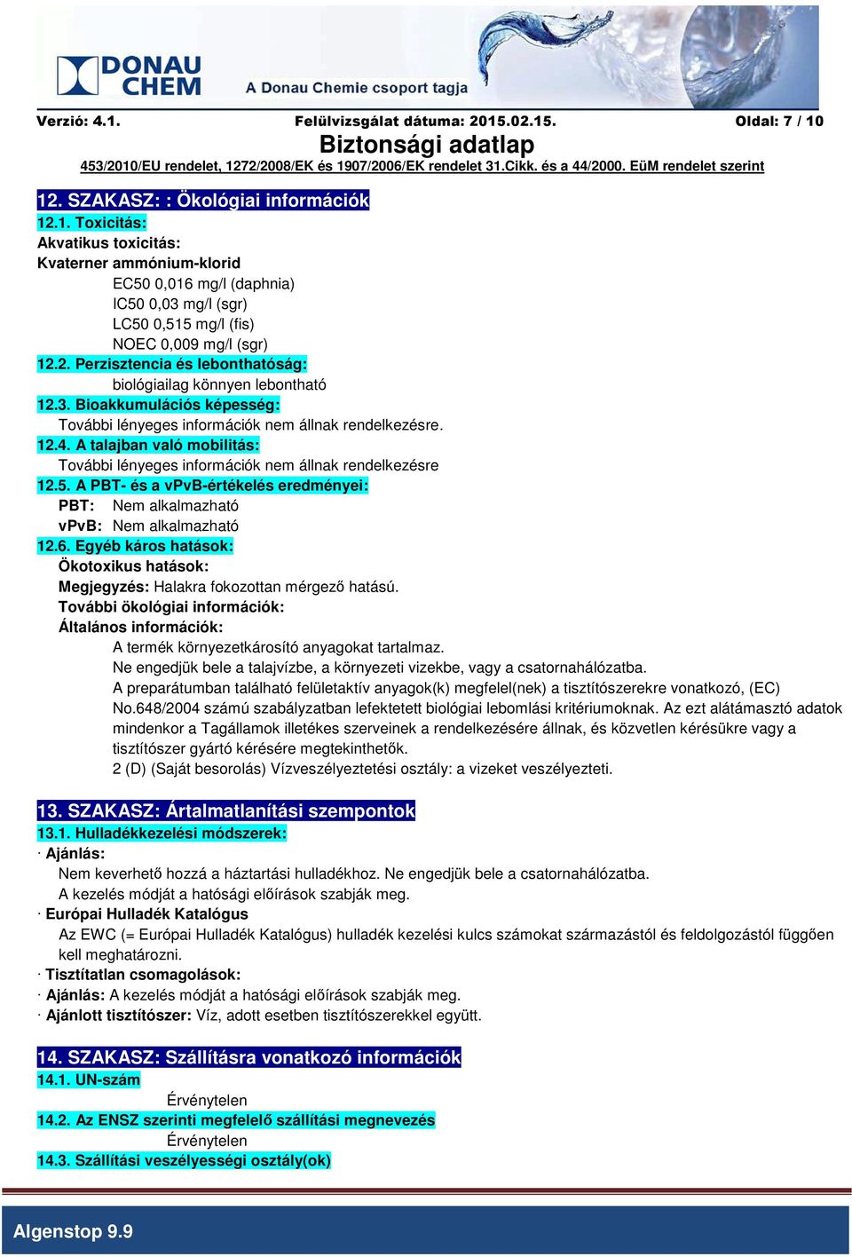 A talajban való mobilitás: További lényeges információk nem állnak rendelkezésre 12.5. A PBT- és a vpvb-értékelés eredményei: PBT: Nem alkalmazható vpvb: Nem alkalmazható 12.6.