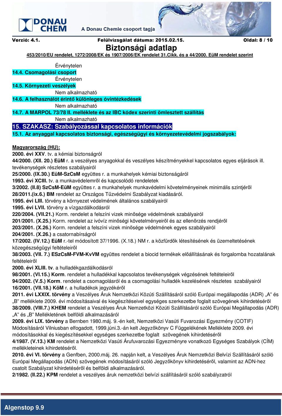 SZAKASZ: Szabályozással kapcsolatos információk 15.1. Az anyaggal kapcsolatos biztonsági, egészségügyi és környezetevédelmi jogszabályok: Magyarország (HU): 2000. évi XXV. tv.