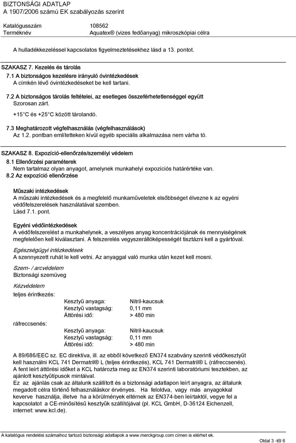 +15 C és +25 C között tárolandó. 7.3 Meghatározott végfelhasználás (végfelhasználások) Az 1.2. pontban említetteken kívül egyéb speciális alkalmazása nem várha tó. SZAKASZ 8.