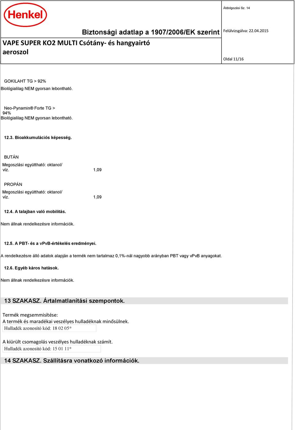 A PBT- és a vpvb-értékelés eredményei. A rendelkezésre álló adatok alapján a termék nem tartalmaz 0,1%-nál nagyobb arányban PBT vagy vpvb anyagokat. 12.6. Egyéb káros hatások.