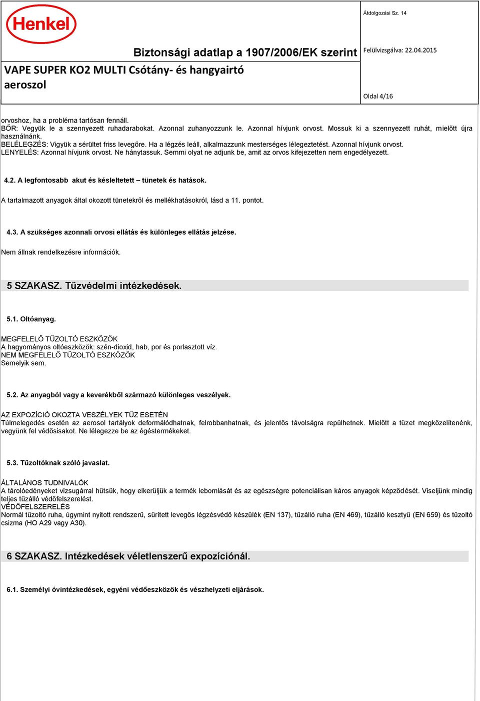 LENYELÉS: Azonnal hívjunk orvost. Ne hánytassuk. Semmi olyat ne adjunk be, amit az orvos kifejezetten nem engedélyezett. 4.2. A legfontosabb akut és késleltetett tünetek és hatások.