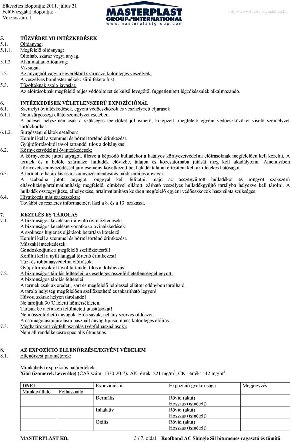 Tűzoltóknak szóló javaslat: Az előírásoknak megfelelő teljes védőöltözet és külső levegőtől függetlenített légzőkészülék alkalmazandó. 6. INTÉZKEDÉSEK VÉLETLENSZERŰ EXPOZÍCIÓNÁL 6.1.