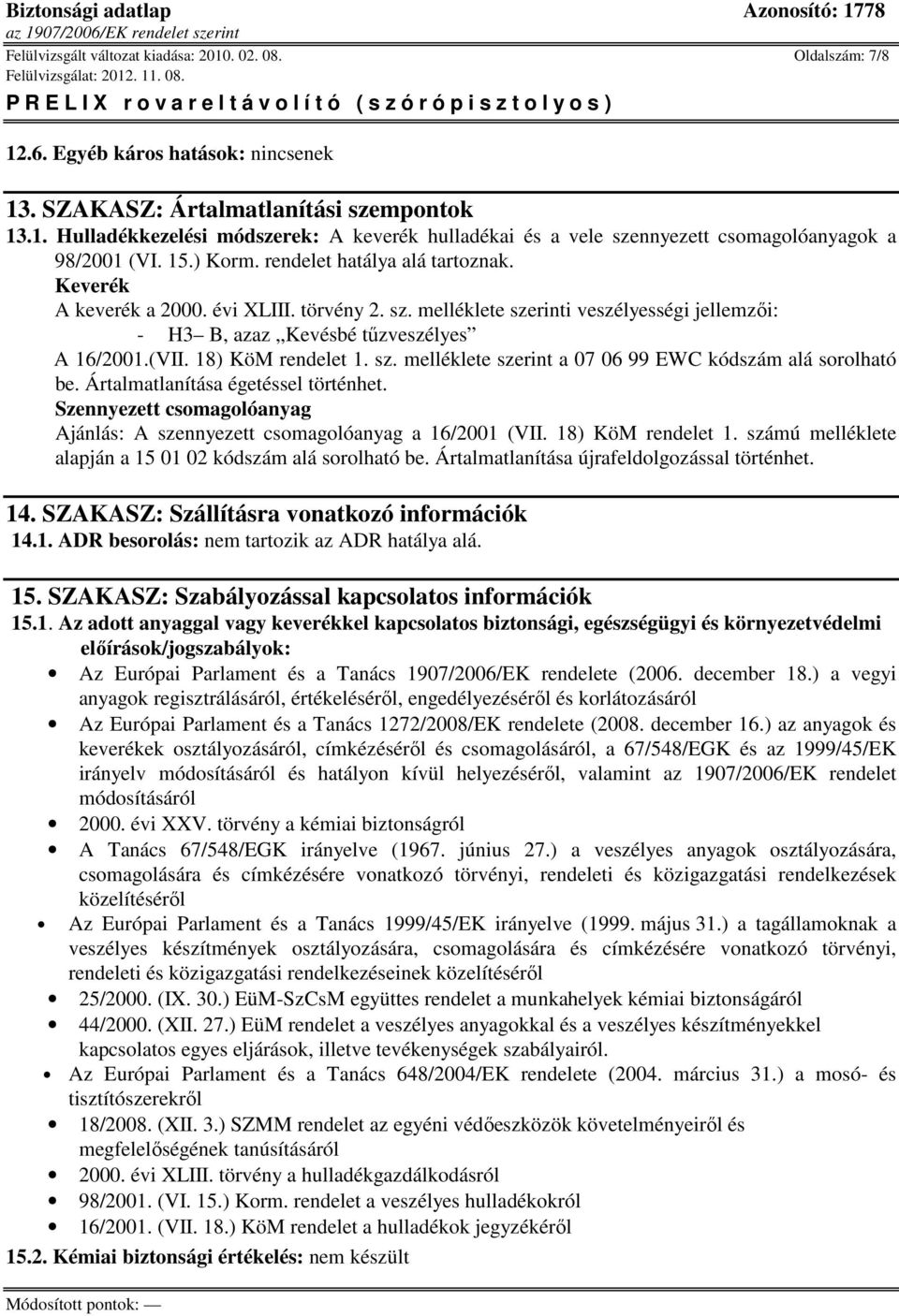 18) KöM rendelet 1. sz. melléklete szerint a 07 06 99 EWC kódszám alá sorolható be. Ártalmatlanítása égetéssel történhet.