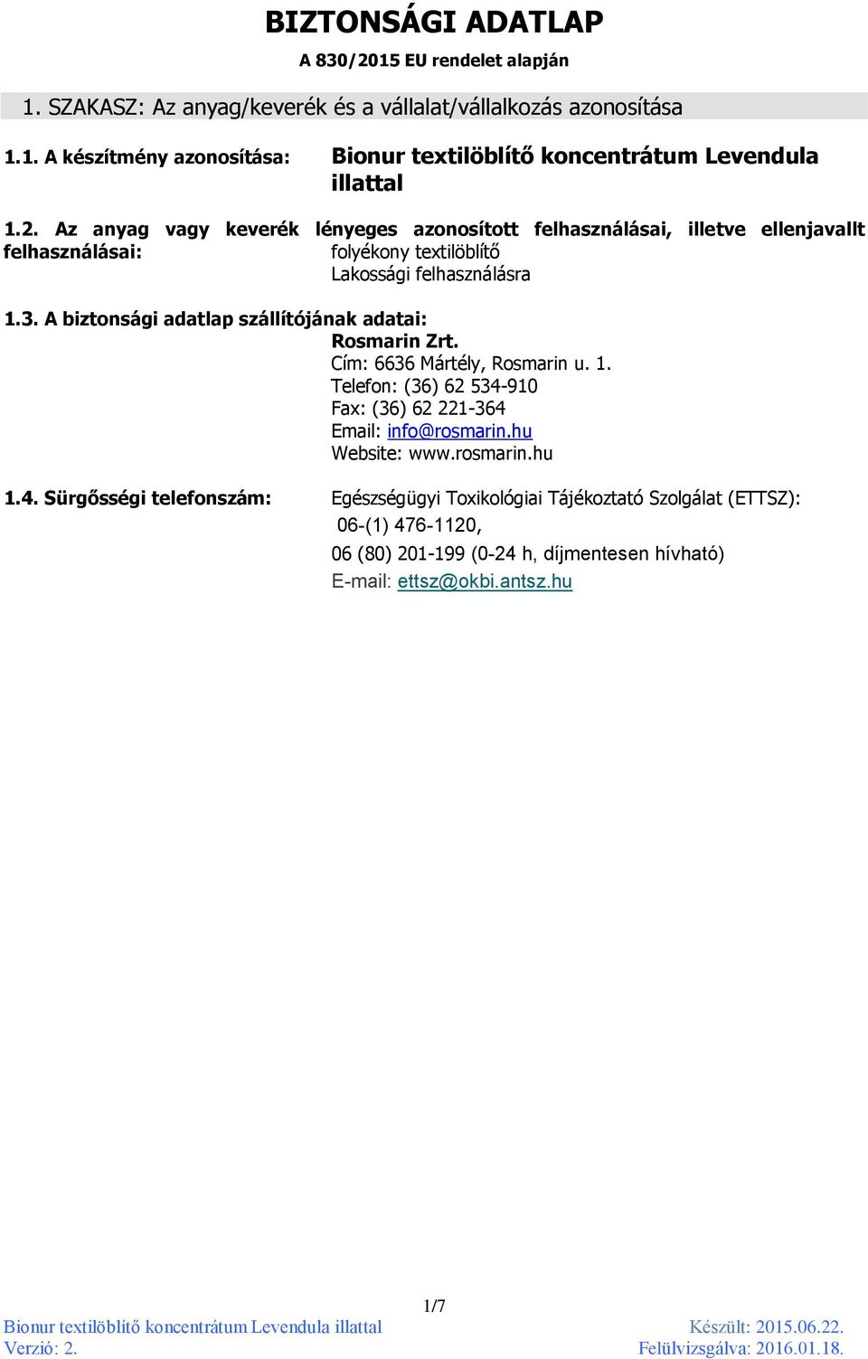 A biztonsági adatlap szállítójának adatai: Rosmarin Zrt. Cím: 6636 Mártély, Rosmarin u. 1. Telefon: (36) 62 534-910 Fax: (36) 62 221-364 Email: info@rosmarin.hu Website: www.