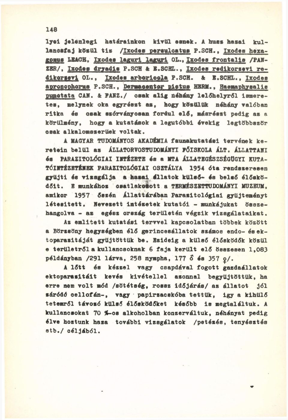 / csak alig néhány lelőhelyről ismeretes, melynek oka egyrészt aa, hogy közülük néhány valóban ritka és csak szórványosan fordul elő, másrészt pedig az a körülmény, hogy a kutatások a legutóbbi